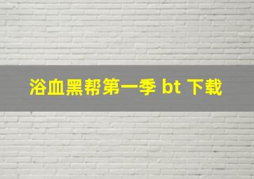 浴血黑帮第一季 bt 下载